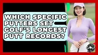 Which Specific Putters Set Golf's Longest Putt Records? - All About Golf Pros
