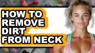 How to Remove Dirt from Neck - Full Guide