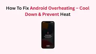 How To Fix Android Overheating &ndash; Cool Down & Prevent Heat