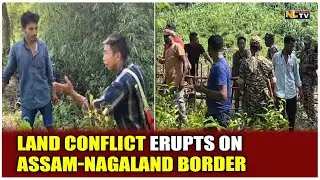 LAND CONFLICT ERUPTS ON ASSAM-NAGALAND BORDER