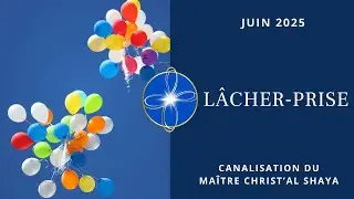 L&acirc;cher-prise | Canalisation du Ma&icirc;tre Christ&rsquo;Al Shaya - Juin 2025｜Infinity Quest
