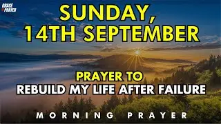 september 14th prayer to rebuild your life after failure, trust god to restore what was lost& broken