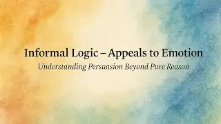 Informal Logic - Appeals to Emotion