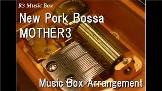 New Pork Bossa/MOTHER3 [Music Box]