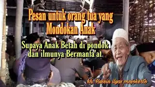 pesan untuk orang tua, yang MONDOKkan anak supaya, anak betah di pondok, Kh. Husein ilyas