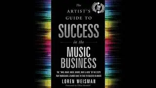 Artist's Guide to Success in the Music Business (2nd edition): The &ldquo;Who, What, When, Where, Why &