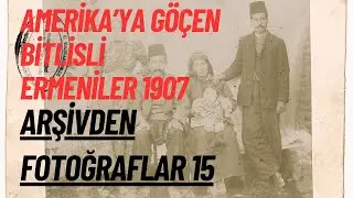 Arşivden Fotoğraflar 15 - Amerika'ya Göçen Bitlisli Ermeniler - 1907