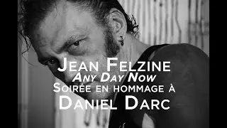 Jean Felzine - Any Day Now (Soir&eacute;e en hommage &agrave; Daniel Darc)