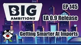 Getting Smarter At Imports! And Planning? Big Ambitions Early Access 0.9 EP 145