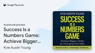 Success Is a Numbers Game: Achieve Bigger Goals&hellip; by Kyle Austin Young &middot; Audiobook preview