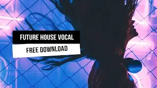 Free Vocals| FUTURE HOUSE Vocal