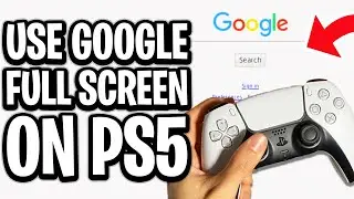 How To Use Google On PS5 Full Screen - Full Guide