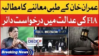 Imran Khan Medical Check Up Plea | FIA Filed Petition In Banking Court | PTI Case | Breaking News