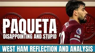 END OF THE ROAD FOR PAQUETA? | IS BOWEN CAPTAIN MATERIAL? | WEST HAM REFLECTION AND ANALYSIS