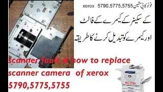 scanner fault & how to replace scanner camera  of xerox 5790,5775,5755