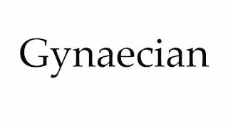 How to Pronounce Gynaecian