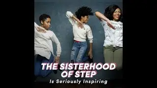 The Sisterhood of Step Is Seriously Inspiring