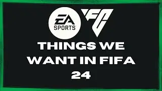 10+ THINGS I WANT TO SEE IN FIFA 24