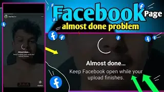 Facebook almost done problem // Facebook keep Facebook Open while your upload finishes 
