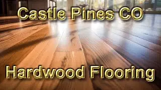 Castle Pines Colorado Hardwood Flooring Transform Your Space
