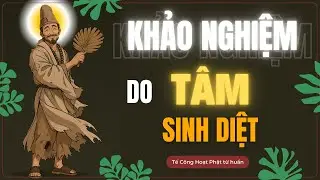 Khảo Nghiệm Do Tâm Sinh Diệt #teconghoatphat  #tudaotutam #loiphatday