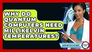 Why Do Quantum Computers Need Millikelvin Temperatures? - Quantum Tech Explained