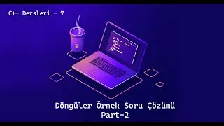 C++ Dersleri - 7 | Döngüler Örnek Soru Çözümü Part-2