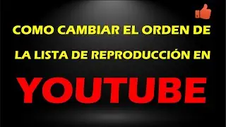 Comos cambiar de posici&oacute;n, ordenar u organizar los videos de la lista de reproduccion en Youtube 🙂