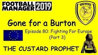 FM19 - Gone For A Burton - Episode 80 - Fighting For Europe (Part 3)