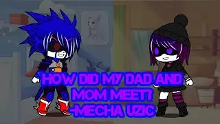 How did my Dad and Mom meet? Part 2 -Mecha Uzic
