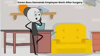 Karen Boss Demands Employee Work After Surgery