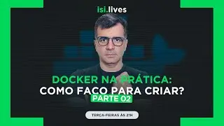 IsiLive 010 - O mínimo que você precisa saber sobre Docker - Parte 2