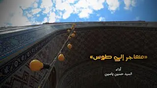 مهاجر إلی طوس | السيد حسين ياسين