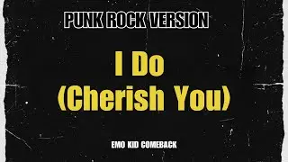 Emo Kid Comeback - I Do (Cherish You) (Pop Punk/Rock Version)