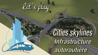 Let's Play Cities Skylines Saint-Martin en Leu : Infrastructure autoroutière (EP8)