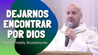 Dejarnos encontrar por Dios — Padre Freddy Bustamante | El Buen Dios