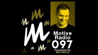 Motive Radio 097   Presented by Ben Morris