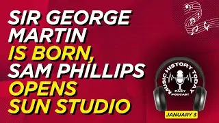 Sir George Martin is Born, Sam Phillips Opens Sun Studios: Music History Today Podcast January 3