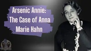 Arsenic Annie: The Case of Anna Marie Hahn