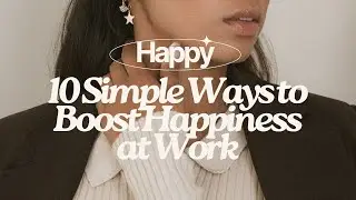 10 Simple Ways to Boost Happiness at Work: Transform Your Workplace Experience