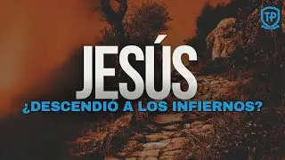 ¿Descendió Cristo a los Infiernos?