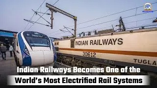 Indian Railways Becomes One of the World&rsquo;s Most Electrified Rail Systems