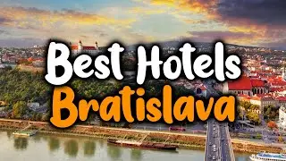 Best Hotels In Bratislava - For Families, Couples, Work Trips, Luxury & Budget