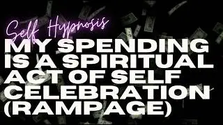 ✨ MY SPENDING IS A SPIRITUAL ACT OF SELF-CELEBRATION (RAMPAGE) 💎
