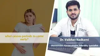What causes periods to come early? | Dr. Vaibhav Nadkarni