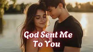 💕 God Sent Me to You (Lyrics) | Romantic Love Song | Emotional Ballad 2025 💕
