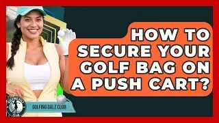How To Secure Your Golf Bag On A Push Cart? - Golfing Galz Club