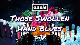 【和訳】Oasis - Those Swollen Hand Blues (Lyrics / 日本語訳)