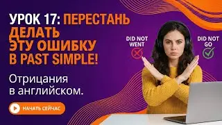 Урок 17: Перестань делать эту ошибку в Past Simple! Отрицания в английском.