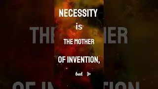 Necessity Is the Mother of Invention
